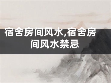 宿舍房间风水,宿舍房间风水禁忌