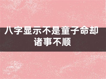 八字显示不是童子命却诸事不顺