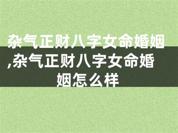 杂气正财八字女命婚姻,杂气正财八字女命婚姻怎么样
