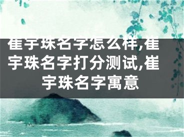 崔宇珠名字怎么样,崔宇珠名字打分测试,崔宇珠名字寓意