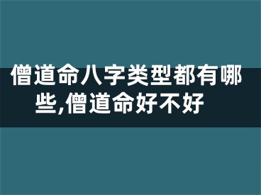 僧道命八字类型都有哪些,僧道命好不好