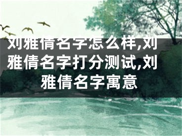 刘雅倩名字怎么样,刘雅倩名字打分测试,刘雅倩名字寓意
