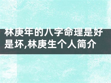 林庚年的八字命理是好是坏,林庚生个人简介