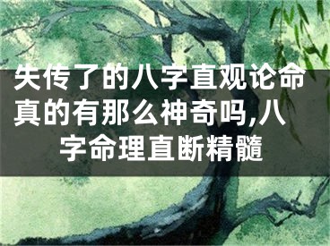 失传了的八字直观论命真的有那么神奇吗,八字命理直断精髓