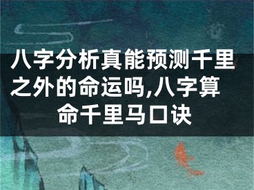 八字分析真能预测千里之外的命运吗,八字算命千里马口诀