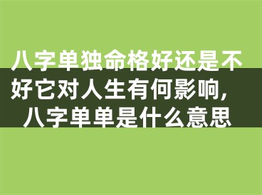 八字单独命格好还是不好它对人生有何影响,八字单单是什么意思
