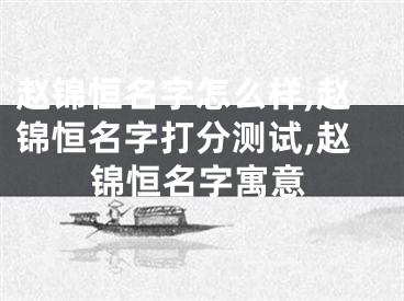 赵锦恒名字怎么样,赵锦恒名字打分测试,赵锦恒名字寓意