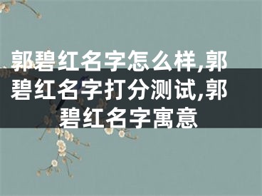 郭碧红名字怎么样,郭碧红名字打分测试,郭碧红名字寓意