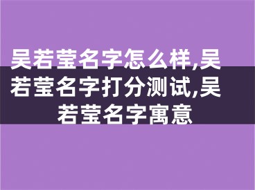 吴若莹名字怎么样,吴若莹名字打分测试,吴若莹名字寓意