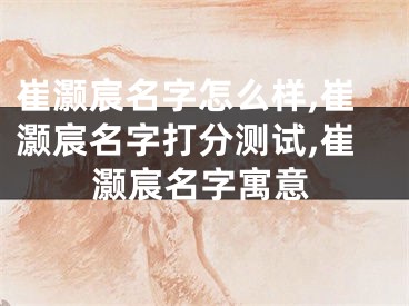 崔灏宸名字怎么样,崔灏宸名字打分测试,崔灏宸名字寓意