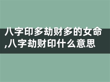 八字印多劫财多的女命,八字劫财印什么意思