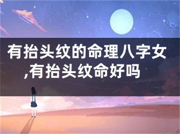有抬头纹的命理八字女,有抬头纹命好吗