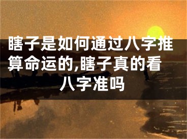 瞎子是如何通过八字推算命运的,瞎子真的看八字准吗