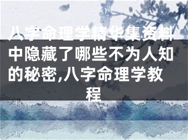 八字命理学精华集资料中隐藏了哪些不为人知的秘密,八字命理学教程