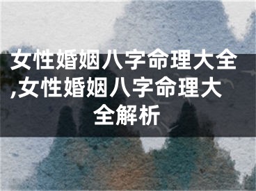 女性婚姻八字命理大全,女性婚姻八字命理大全解析