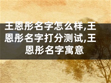 王恩彤名字怎么样,王恩彤名字打分测试,王恩彤名字寓意