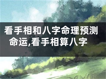 看手相和八字命理预测命运,看手相算八字