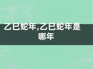 乙巳蛇年,乙巳蛇年是哪年