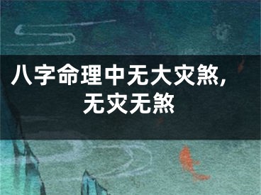 八字命理中无大灾煞,无灾无煞