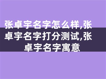 张卓宇名字怎么样,张卓宇名字打分测试,张卓宇名字寓意