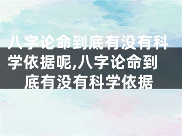 八字论命到底有没有科学依据呢,八字论命到底有没有科学依据