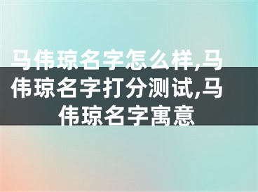 马伟琼名字怎么样,马伟琼名字打分测试,马伟琼名字寓意