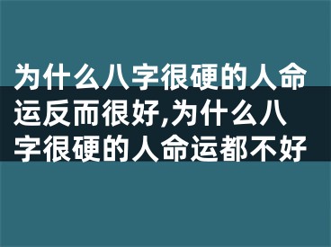 为什么八字很硬的人命运反而很好,为什么八字很硬的人命运都不好