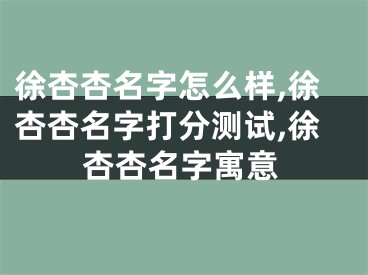 徐杏杏名字怎么样,徐杏杏名字打分测试,徐杏杏名字寓意