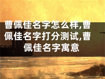曹佩佳名字怎么样,曹佩佳名字打分测试,曹佩佳名字寓意