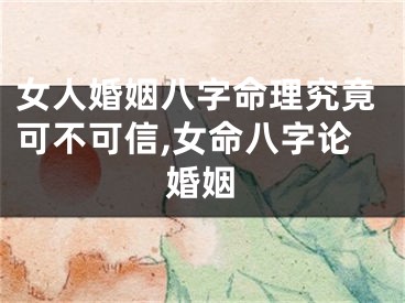 女人婚姻八字命理究竟可不可信,女命八字论婚姻