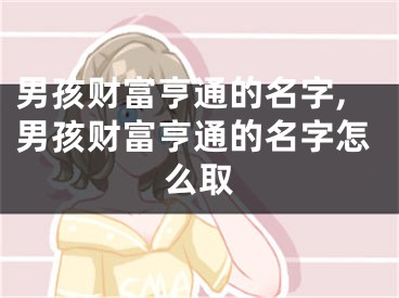 男孩财富亨通的名字,男孩财富亨通的名字怎么取