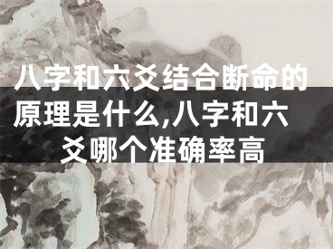 八字和六爻结合断命的原理是什么,八字和六爻哪个准确率高