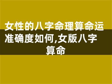 女性的八字命理算命运准确度如何,女版八字算命