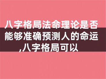八字格局法命理论是否能够准确预测人的命运,八字格局可以