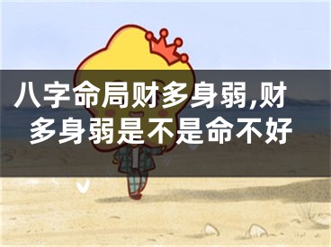 八字命局财多身弱,财多身弱是不是命不好