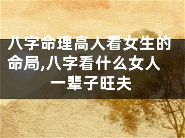 八字命理高人看女生的命局,八字看什么女人一辈子旺夫