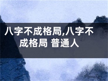 八字不成格局,八字不成格局 普通人