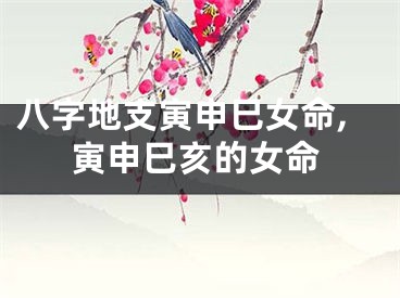八字地支寅申巳女命,寅申巳亥的女命