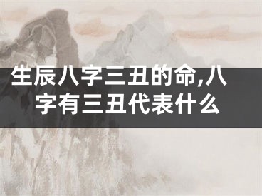 生辰八字三丑的命,八字有三丑代表什么