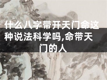 什么八字带开天门命这种说法科学吗,命带天门的人