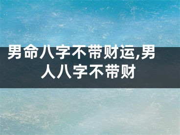 男命八字不带财运,男人八字不带财