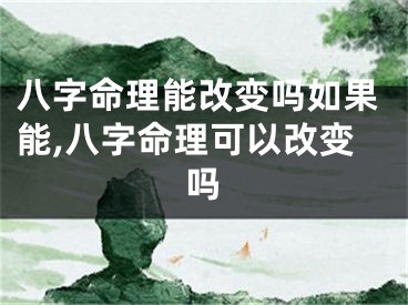 八字命理能改变吗如果能,八字命理可以改变吗