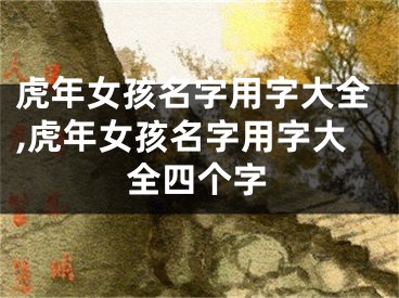 虎年女孩名字用字大全,虎年女孩名字用字大全四个字