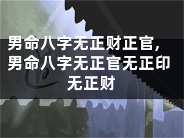 男命八字无正财正官,男命八字无正官无正印无正财