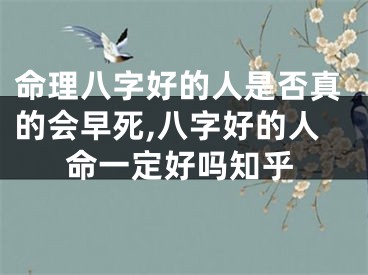命理八字好的人是否真的会早死,八字好的人命一定好吗知乎