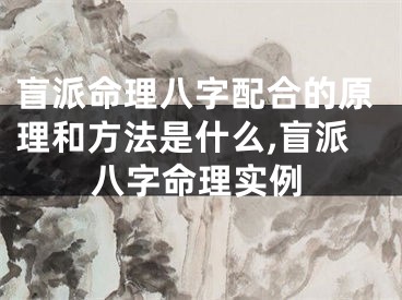 盲派命理八字配合的原理和方法是什么,盲派八字命理实例