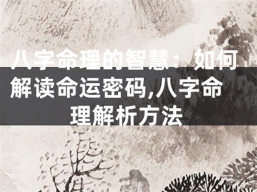八字命理的智慧:如何解读命运密码,八字命理解析方法