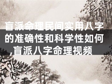 盲派命理民间实用八字的准确性和科学性如何,盲派八字命理视频