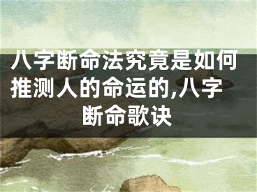 八字断命法究竟是如何推测人的命运的,八字断命歌诀