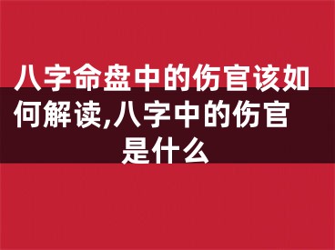 八字命盘中的伤官该如何解读,八字中的伤官是什么